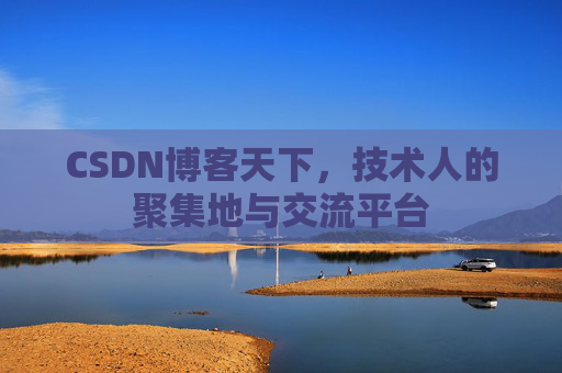 CSDN博客天下,技术人的聚集地与交流平台